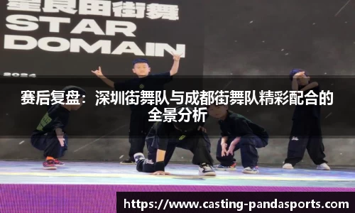 赛后复盘：深圳街舞队与成都街舞队精彩配合的全景分析