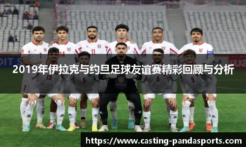 2019年伊拉克与约旦足球友谊赛精彩回顾与分析